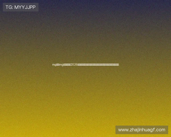 mg网站mg国际真人:2026世界杯现场观赛指南与精彩赛事回顾,助你第一时间掌握最新资讯 mg网站mg国际真人:2026世界杯现场观赛指南与精彩赛事回顾,助你第一时间掌握最新资讯